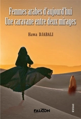 Femmes arabes d’aujourd’hui : Une caravane entre deux mirages - Hawa Djabali