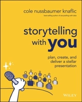 Storytelling With You : Plan, Create and Deliver a Stellar Presentation - Cole Nussbaumer Knaflic