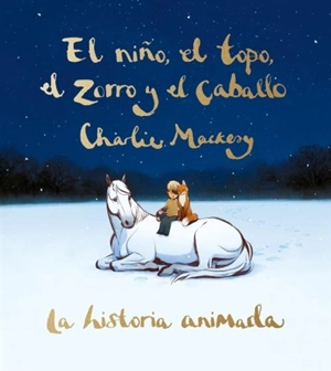 El nino, el topo, el zorro y el caballo : La historia animada; The - Charlie Mackesy