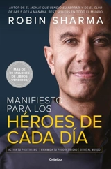 Manifiesto para los heroes de cada dia/ The Everyday Hero Manifesto : ctiva tu positivismo, macimiza tu productividad, sirve al mundo - Sharma, Robin S.