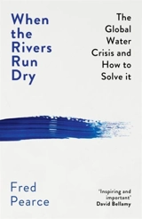 When The Rivers Run Dry : The Global Water Crisis and How to Solve It - Fred Pearce