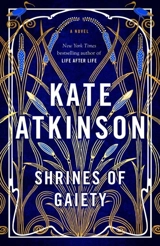 Shrines of Gaiety : A Novel - Kate Atkinson