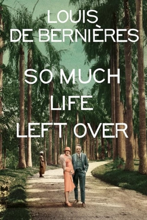 So Much Life Left Over - Louis De Bernières