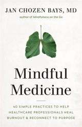 Mindful Medicine : 40 Simple Practices to Help Healthcare Professionals Heal Burnout - Jan Chozen Bays