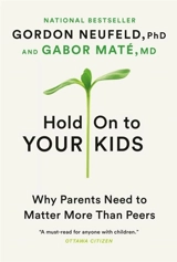 Hold On to Your Kids : Why Parents Need to Matter More Than Peers - Neufeld, Gordon