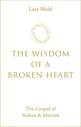 The Wisdom of a Broken Heart 0th New edition - Lars Muhl