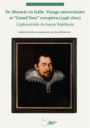 De Moravie en Italie : voyage universitaire et Grand tour européen (1596-1602) : l'éphéméride du baron Waldstein - Zdenek de Waldstein