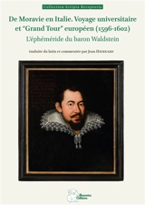De Moravie en Italie : voyage universitaire et Grand tour européen (1596-1602) : l'éphéméride du baron Waldstein - Zdenek de Waldstein