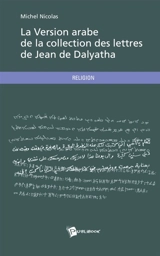 La Version arabe de la collection des lettres de Jean de Dalyatha - Michel Nicolas