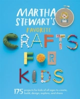 Martha Stewart's Favorite Crafts for Kids : 175 Projects for Kids of All Ages to Create, Build, Design, Explore - Martha Stewart