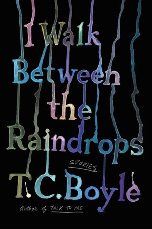 I Walk Between the Raindrops - Boyle, T.C.