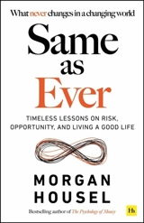 Same As Ever : Timeless Lessons on Risk, Opportunity and Living a Good Life - Morgan Housel