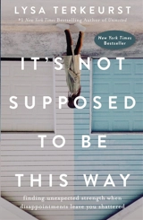 It's Not Supposed to Be This Way : Finding Unexpected Strength When Disappointments Leave You Shattered - Lysa TerKeurst