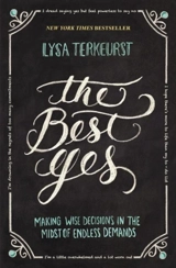 The Best Yes : Making Wise Decisions in the Midst of Endless Demands - Lysa TerKeurst