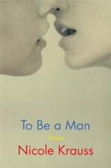 To Be a Man : Stories - Nicole Krauss