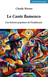 Le cante flamenco : une histoire populaire de l'Andalousie - Claude Worms