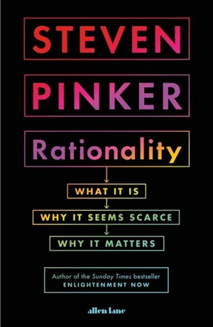 Rationality : What It Is, Why It's Scarce, and How to Get More - Steven Pinker