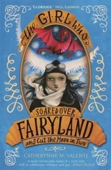 The Girl Who Soared Over Fairyland and Cut the Moon in Two - Catherynne M. Valente