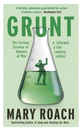 Grunt : The Curious Science of Humans at War - Mary Roach