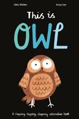 This is Owl : A Flapping, Tapping, Clapping Interactive Book - Jacqui Lee