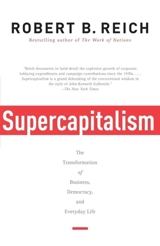 Supercapitalism : The Transformation of Business, Democracy, and Everyday Life - Robert B. Reich