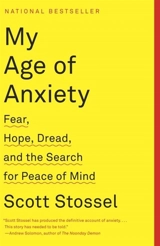 My Age of Anxiety : Fear, Hope, Dread, and the Search for Peace of Mind - Scott Stossel