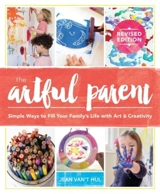 The Artful Parent : Simple Ways to Fill Your Family's Life with Art and Creativity - Jean Van't Hul