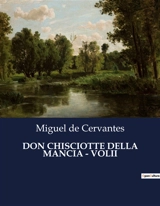 DON CHISCIOTTE DELLA MANCIA : VOLII : L'illusione di un cavaliere in un mondo disincantato - De Cervantes, Miguel