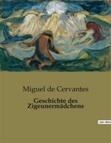 Geschichte des Zigeunermädchens : Eine Novelle über Liebe, Identität und gesellschaftliche Schranken - De Cervantes, Miguel