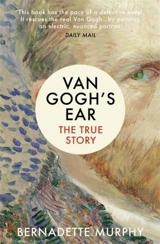 Van Gogh's Ear The True Story - Bernadette Murphy