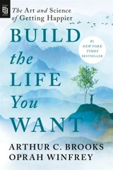 Build the Life You Want : The Art and Science of Getting Happier - Brooks, Arthur C.