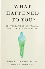 What Happened to You ? : Conversations on Trauma, Resilience and Healing - Oprah Winfrey
