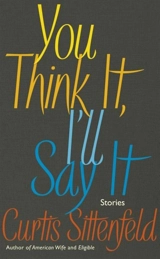 You think It, I'll Say It Stories - Curtis Sittenfeld