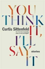 You Think It, I'll Say It : Stories - Curtis Sittenfeld