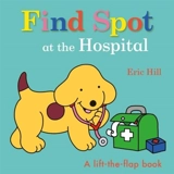 Find Spot at the Hospital : A Lift-the-Flap Book - Eric Hill
