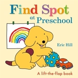 Find Spot at Preschool : A Lift-the-Flap Book - Eric Hill