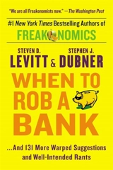 When to Rob a Bank : And 131 More Warped Suggestions and Well-Intended Rants - Levitt, Steven D. Dubner, Stephen J.