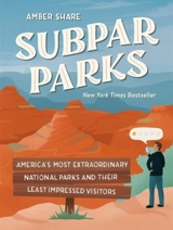 Subpar Parks : America s Most Extraordinary National Parks and Their Least - Share, Amber
