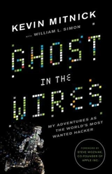 Ghost in the Wires : My Adventures as the World's Most Wanted Hacker - Kevin D. Mitnick
