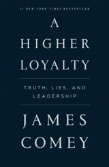 A Higher Loyalty : Truth, Lies, And Leadership - James Comey