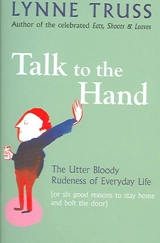 Talk to the Hand : The Utter Bloody Rudeness of Everyday Life - Lynne Truss
