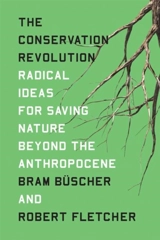 The Conservation Revolution : Radical Ideas for Saving Nature Beyond the Anthropocene - Bram Büscher