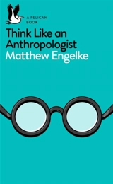 Think Like an Anthropologist - Matthew Eric Engelke