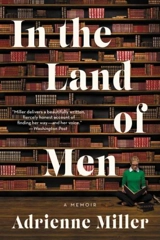 In the Land of Men : A Memoir - Adrienne Miller