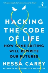 Hacking the Code of Life : How Gene Editing will Rewrite Our Futures - Carey, Nessa
