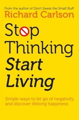 Stop Thinking and Start Living - Carlson, Richard