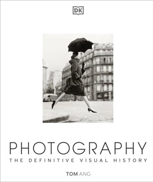 Photography : The Definitive Visual History - Tom Ang