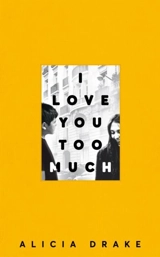 I Love You Too Much - Alicia Drake