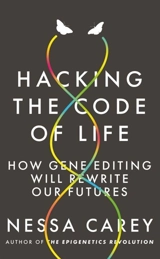Hacking the Code of Life : How Gene Editing Will Rewrite Our Futures - Carey, Nessa