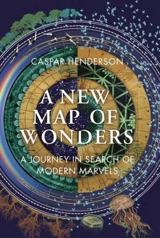 A New Map of Wonders : A Journey in Search of Modern Marvels - Caspar Henderson